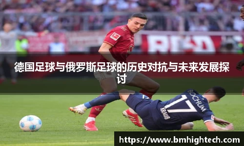 德国足球与俄罗斯足球的历史对抗与未来发展探讨