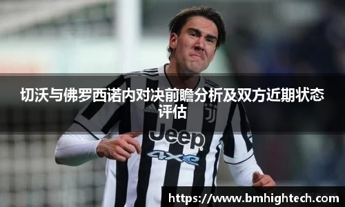 切沃与佛罗西诺内对决前瞻分析及双方近期状态评估